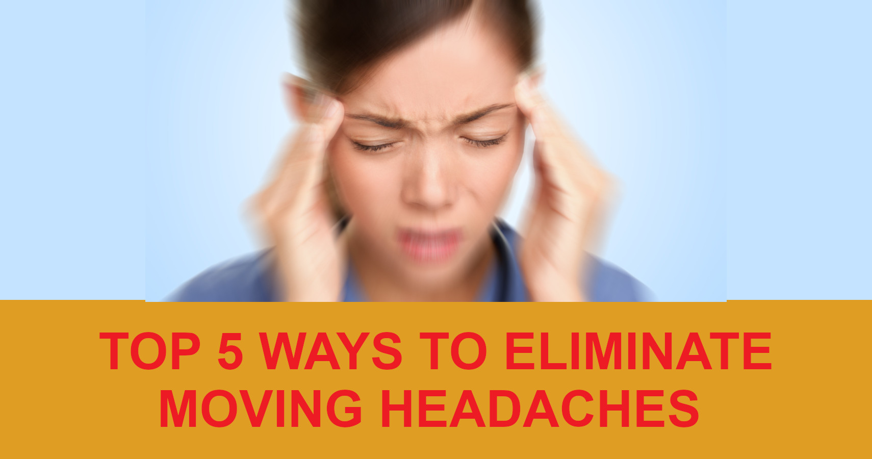 Top 5 ways to eliminate moving headaches